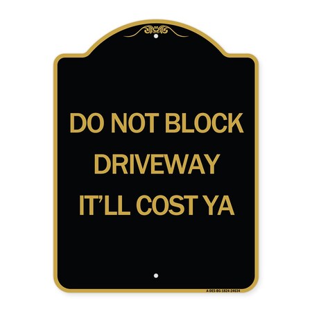 Signmission Do Not Block Driveway-Itll Cost Ya, Black & Gold Aluminum Sign, 18" x 24", BG-1824-24634 A-DES-BG-1824-24634